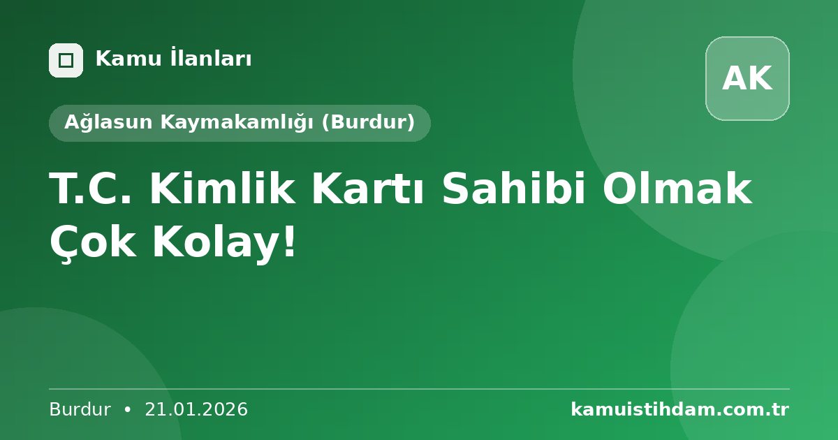 T.C. Kimlik Kartı Sahibi Olmak Çok Kolay! - Ağlasun Kaymakamlığı (Burdur)
