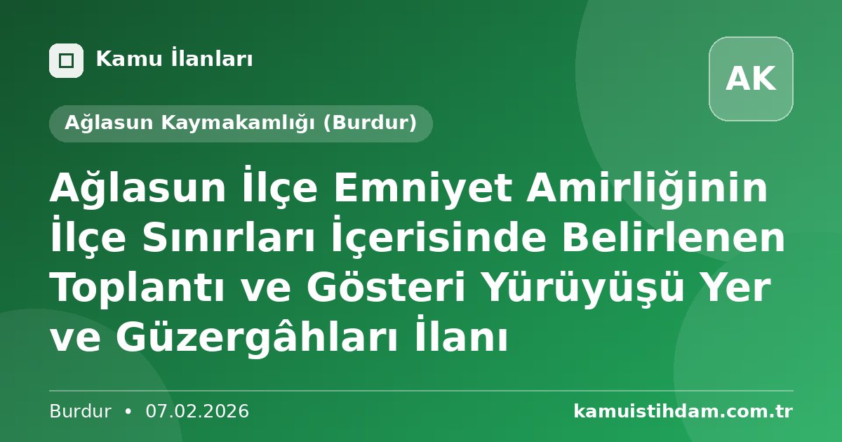 Ağlasun İlçe Emniyet Amirliğinin İlçe Sınırları İçerisinde Belirlenen Toplantı ve Gösteri Yürüyüşü Yer ve Güzergâhları İlanı - Ağlasun Kaymakamlığı (Burdur)