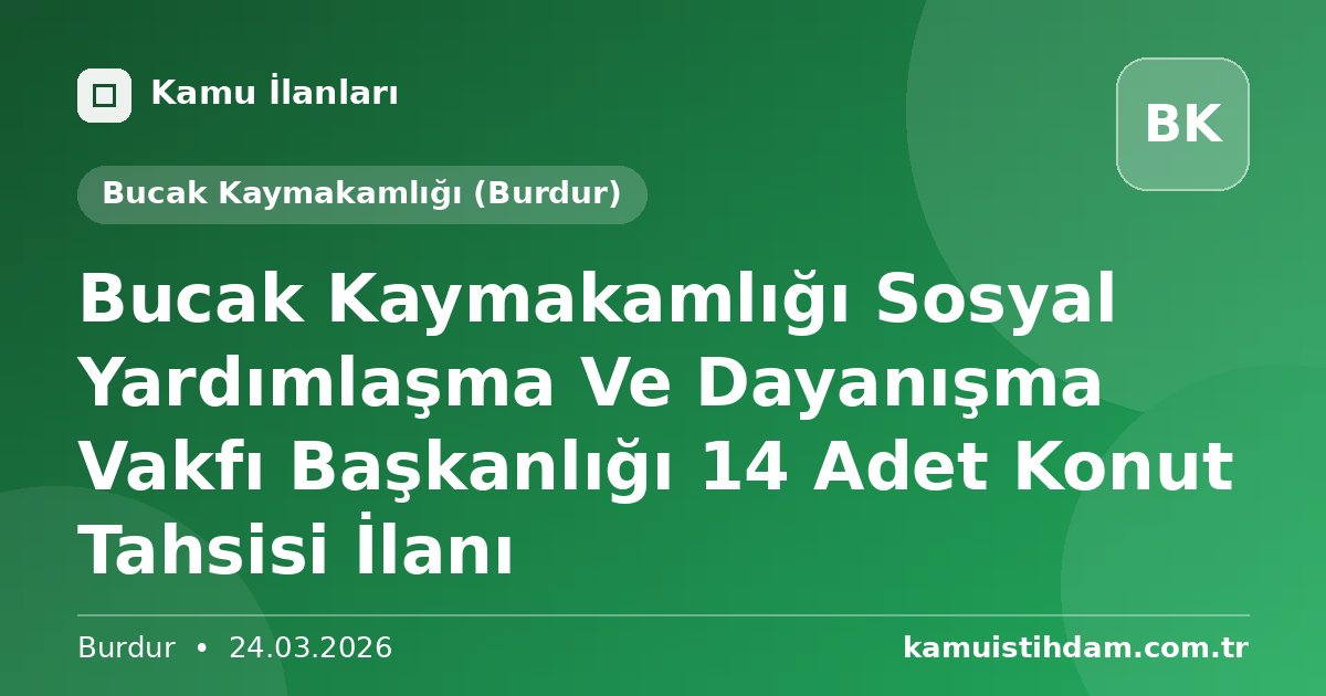 Bucak Kaymakamlığı Sosyal Yardımlaşma Ve Dayanışma Vakfı Başkanlığı 14 Adet Konut Tahsisi İlanı - Bucak Kaymakamlığı (Burdur)