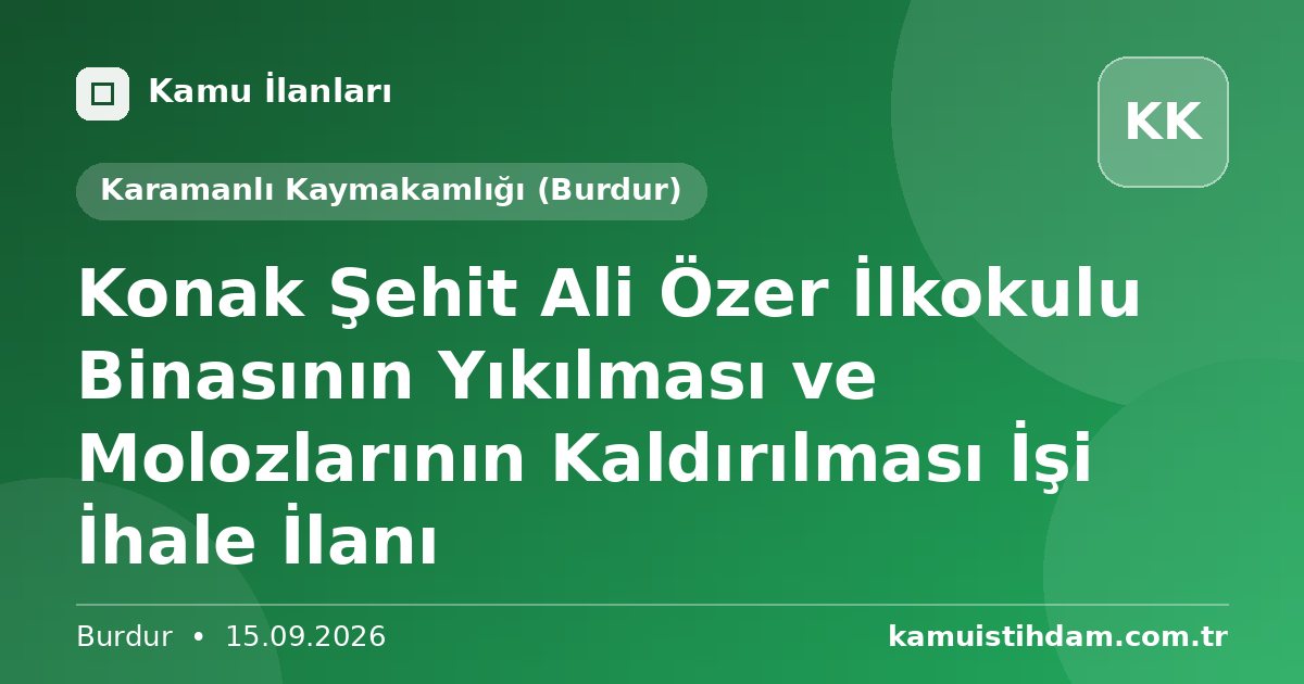 Konak Şehit Ali Özer İlkokulu Binasının Yıkılması ve Molozlarının Kaldırılması İşi İhale İlanı - Karamanlı Kaymakamlığı (Burdur)