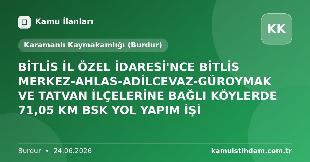 BİTLİS İL ÖZEL İDARESİ'NCE BİTLİS MERKEZ-AHLAS-ADİLCEVAZ-GÜROYMAK VE TATVAN İLÇELERİNE  BAĞLI KÖYLERDE 71,05 KM BSK  YOL YAPIM İŞİ - Karamanlı Kaymakamlığı (Burdur)