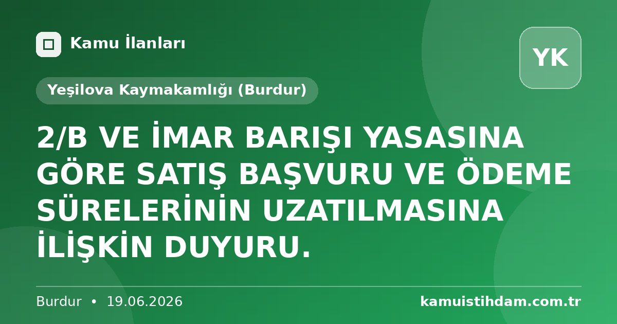2/B VE İMAR BARIŞI YASASINA GÖRE SATIŞ BAŞVURU VE ÖDEME SÜRELERİNİN UZATILMASINA İLİŞKİN DUYURU. - Yeşilova Kaymakamlığı (Burdur)