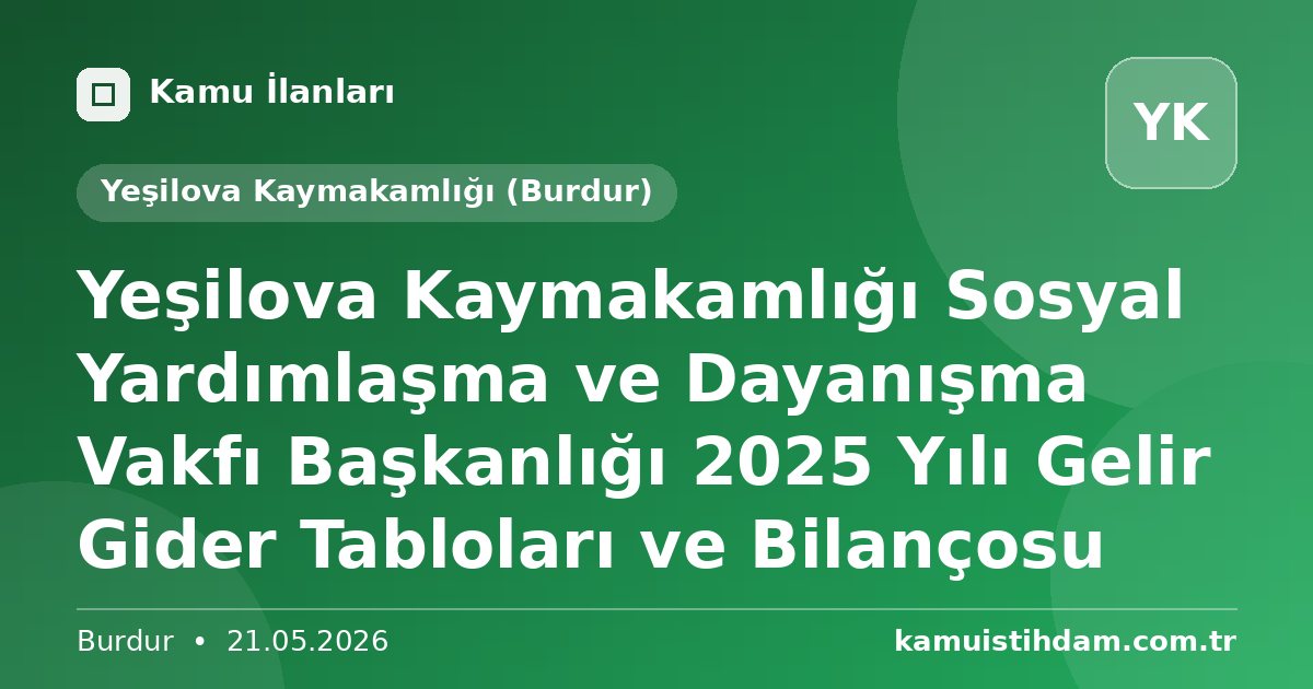 Yeşilova Kaymakamlığı Sosyal Yardımlaşma ve Dayanışma Vakfı Başkanlığı 2025 Yılı Gelir Gider Tabloları ve Bilançosu - Yeşilova Kaymakamlığı (Burdur)
