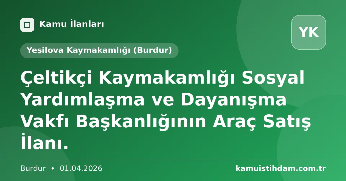 Çeltikçi Kaymakamlığı Sosyal Yardımlaşma ve Dayanışma Vakfı Başkanlığının Araç Satış İlanı. - Yeşilova Kaymakamlığı (Burdur)