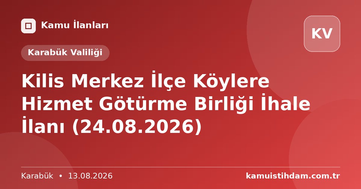 Kilis Merkez İlçe Köylere Hizmet Götürme Birliği İhale İlanı (24.08.2026) - Karabük Valiliği