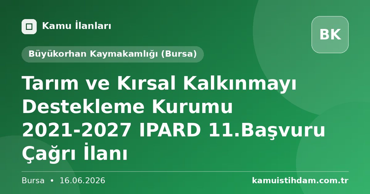 Tarım ve Kırsal Kalkınmayı Destekleme Kurumu 2021-2027 IPARD 11.Başvuru Çağrı İlanı - Büyükorhan Kaymakamlığı (Bursa)