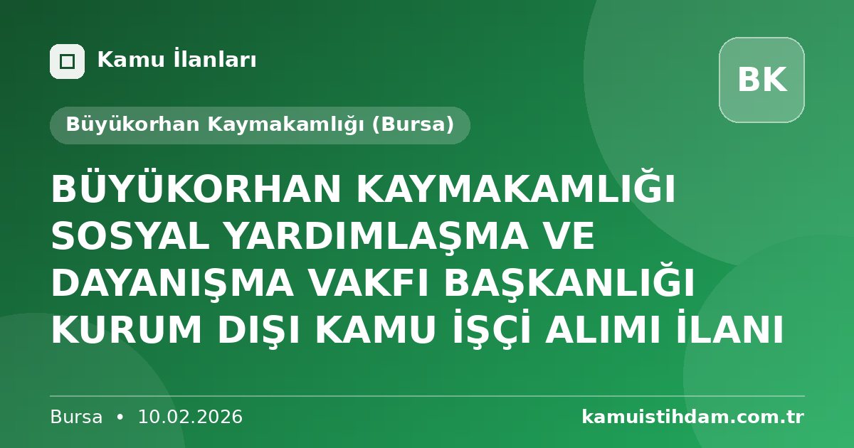 BÜYÜKORHAN KAYMAKAMLIĞI SOSYAL YARDIMLAŞMA VE DAYANIŞMA VAKFI BAŞKANLIĞI KURUM DIŞI KAMU İŞÇİ ALIMI İLANI - Büyükorhan Kaymakamlığı (Bursa)