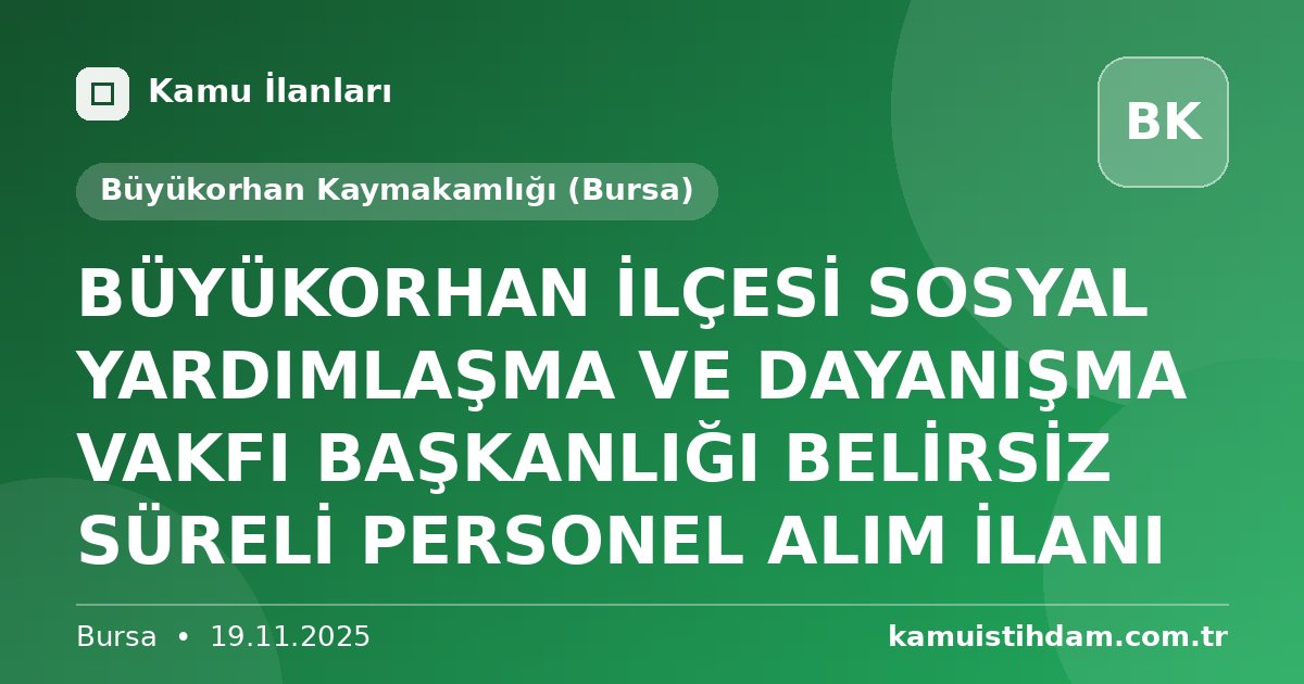 BÜYÜKORHAN İLÇESİ SOSYAL YARDIMLAŞMA VE DAYANIŞMA VAKFI BAŞKANLIĞI BELİRSİZ SÜRELİ PERSONEL ALIM İLANI - Büyükorhan Kaymakamlığı (Bursa)