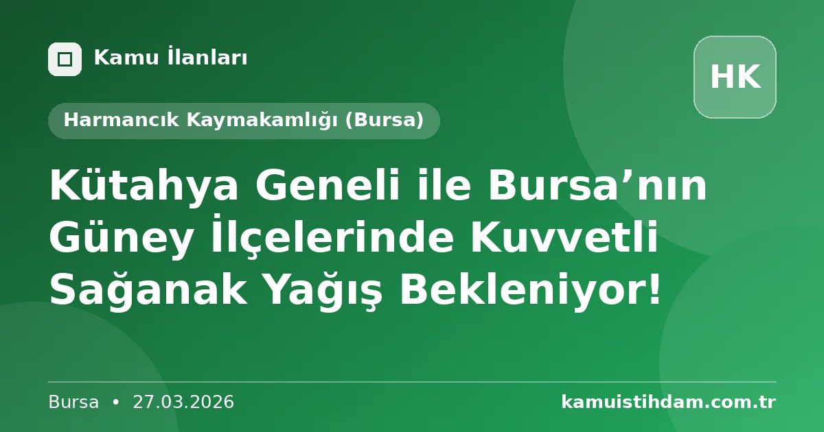 Kütahya Geneli ile Bursa’nın Güney İlçelerinde Kuvvetli Sağanak Yağış Bekleniyor! - Harmancık Kaymakamlığı (Bursa)
