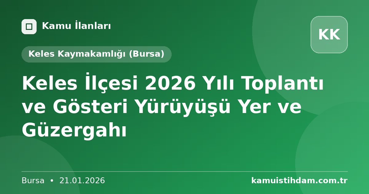 Keles İlçesi 2026 Yılı Toplantı ve Gösteri Yürüyüşü Yer ve Güzergahı - Keles Kaymakamlığı (Bursa)