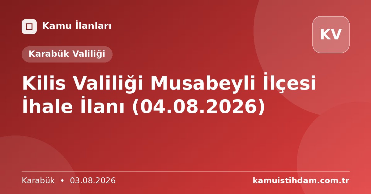 Kilis Valiliği Musabeyli İlçesi İhale İlanı (04.08.2026) - Karabük Valiliği