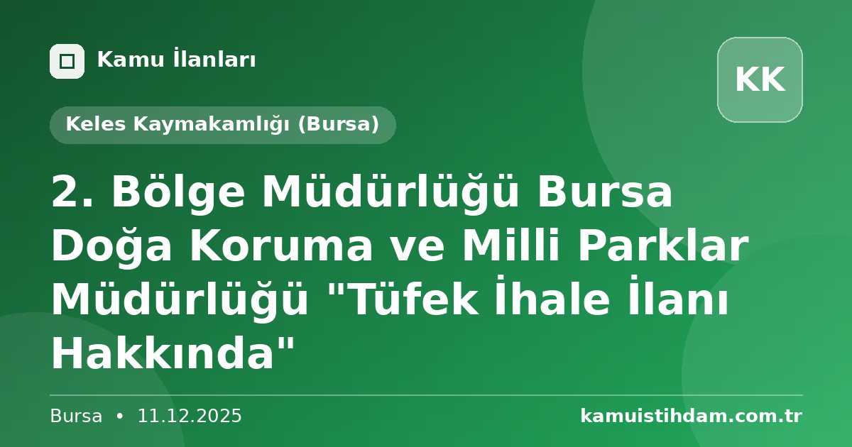 2. Bölge Müdürlüğü Bursa Doğa Koruma ve Milli Parklar Müdürlüğü "Tüfek İhale İlanı Hakkında" - Keles Kaymakamlığı (Bursa)