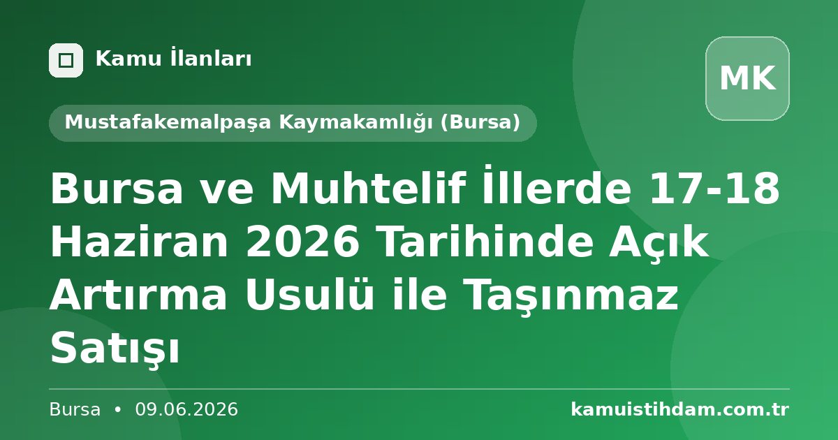 Bursa ve Muhtelif İllerde 17-18 Haziran 2026 Tarihinde Açık Artırma Usulü ile Taşınmaz Satışı - Mustafakemalpaşa Kaymakamlığı (Bursa)