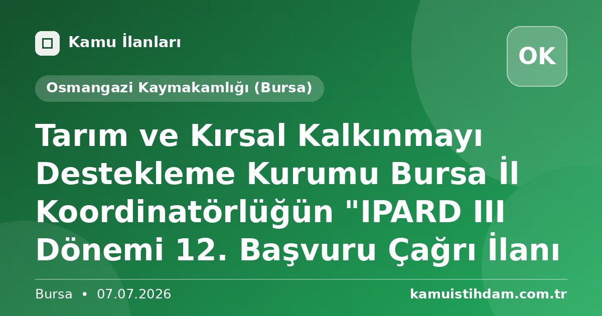 Tarım ve Kırsal Kalkınmayı Destekleme Kurumu Bursa İl Koordinatörlüğün "IPARD III Dönemi 12. Başvuru Çağrı İlanı - Osmangazi Kaymakamlığı (Bursa)