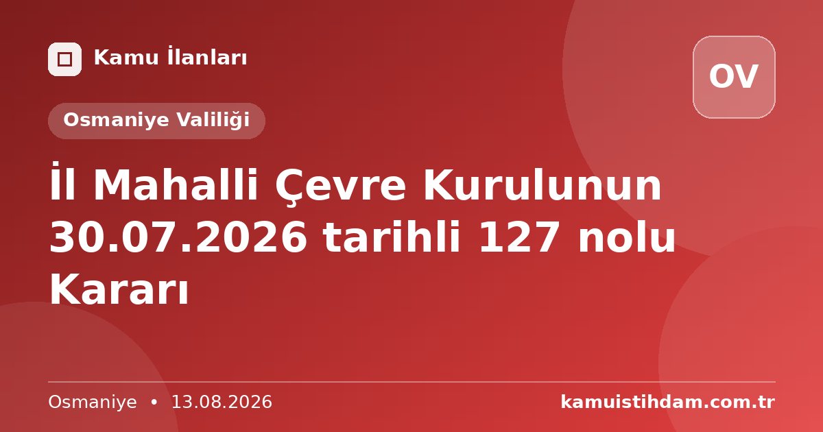 İl Mahalli Çevre Kurulunun 30.07.2026 tarihli 127 nolu Kararı - Osmaniye Valiliği