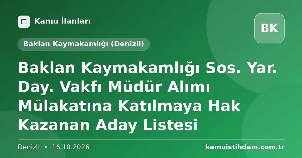 Baklan Kaymakamlığı Sos. Yar. Day. Vakfı Müdür Alımı Mülakatına Katılmaya Hak Kazanan Aday Listesi - Baklan Kaymakamlığı (Denizli)