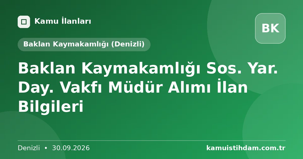 Baklan Kaymakamlığı Sos. Yar. Day. Vakfı Müdür Alımı İlan Bilgileri - Baklan Kaymakamlığı (Denizli)