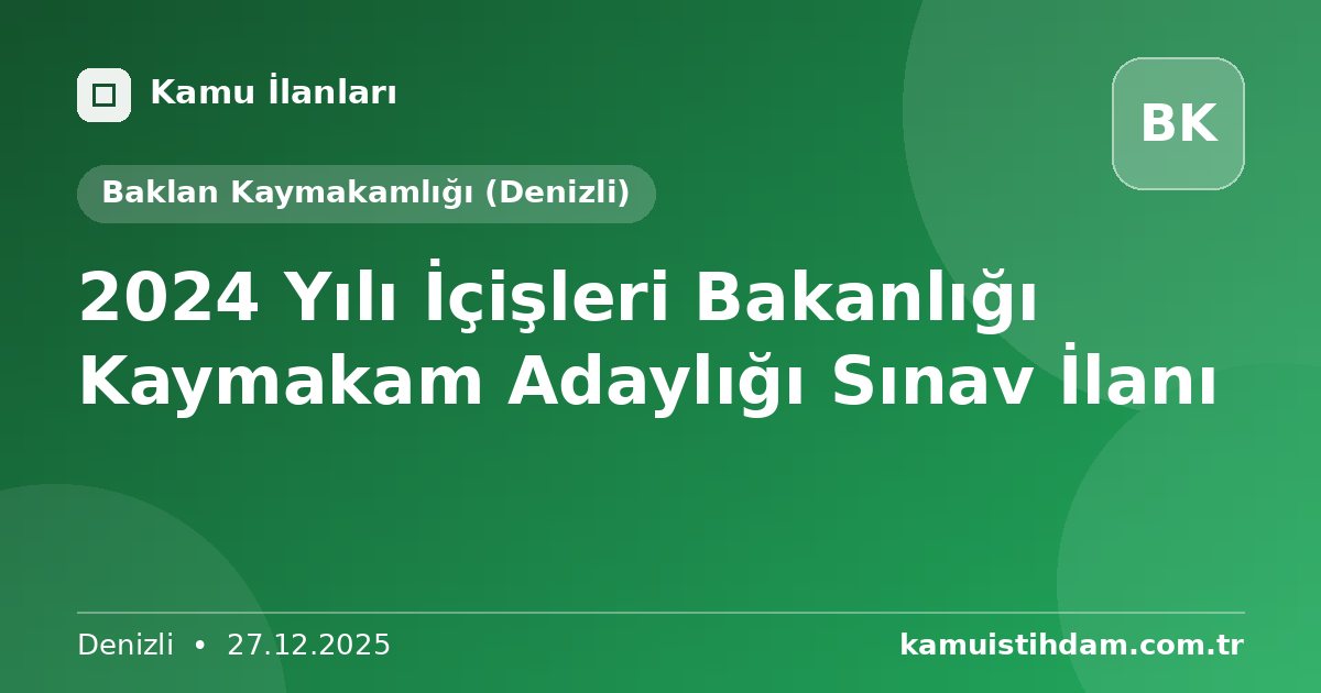 2024 Yılı İçişleri Bakanlığı Kaymakam Adaylığı Sınav İlanı - Baklan Kaymakamlığı (Denizli)