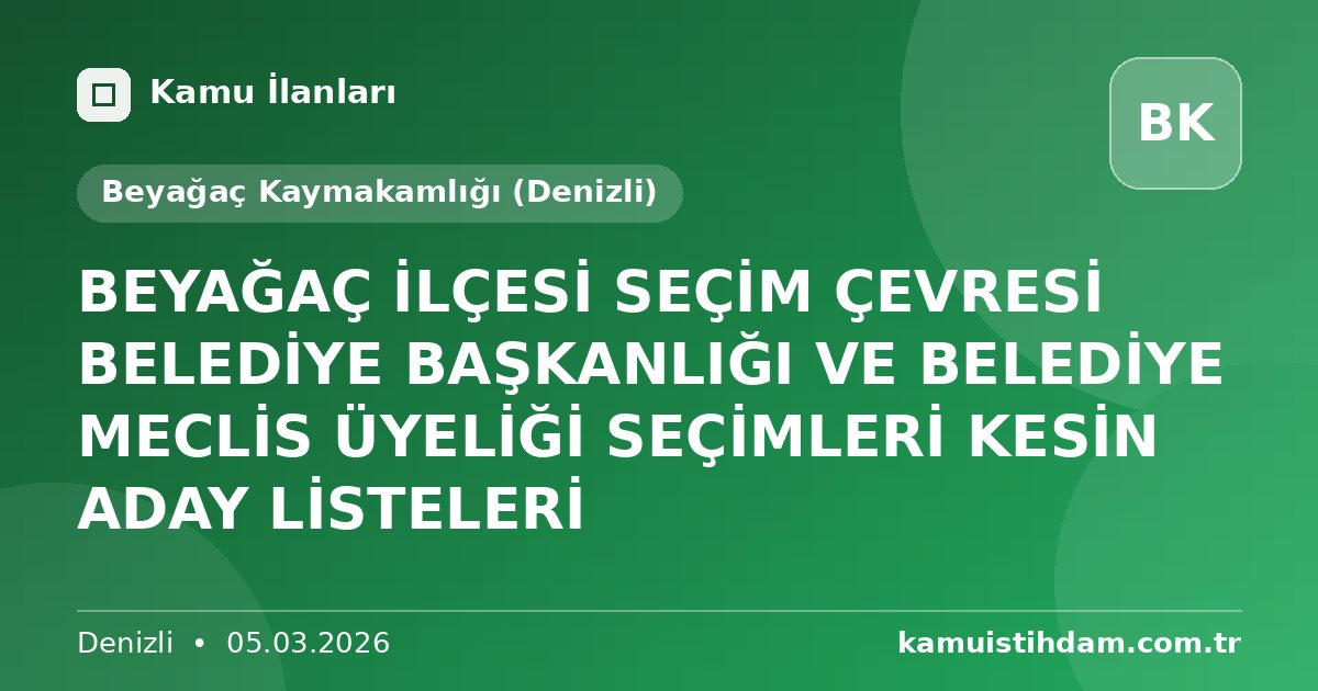 BEYAĞAÇ İLÇESİ SEÇİM ÇEVRESİ BELEDİYE BAŞKANLIĞI VE BELEDİYE MECLİS ÜYELİĞİ SEÇİMLERİ KESİN ADAY LİSTELERİ - Beyağaç Kaymakamlığı (Denizli)