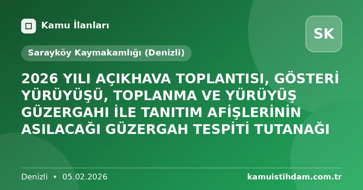 2026 YILI AÇIKHAVA TOPLANTISI, GÖSTERİ YÜRÜYÜŞÜ, TOPLANMA VE YÜRÜYÜŞ GÜZERGAHI İLE TANITIM AFİŞLERİNİN ASILACAĞI GÜZERGAH TESPİTİ TUTANAĞI - Sarayköy Kaymakamlığı (Denizli)