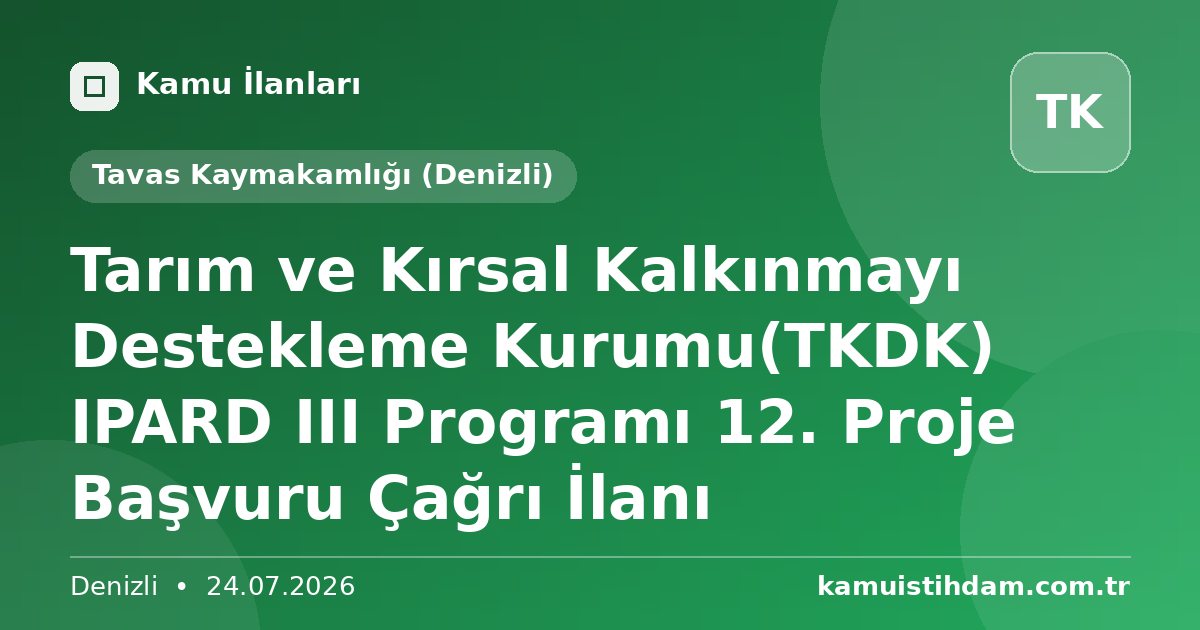 Tarım ve Kırsal Kalkınmayı Destekleme Kurumu(TKDK) IPARD III Programı 12. Proje Başvuru Çağrı İlanı - Tavas Kaymakamlığı (Denizli)