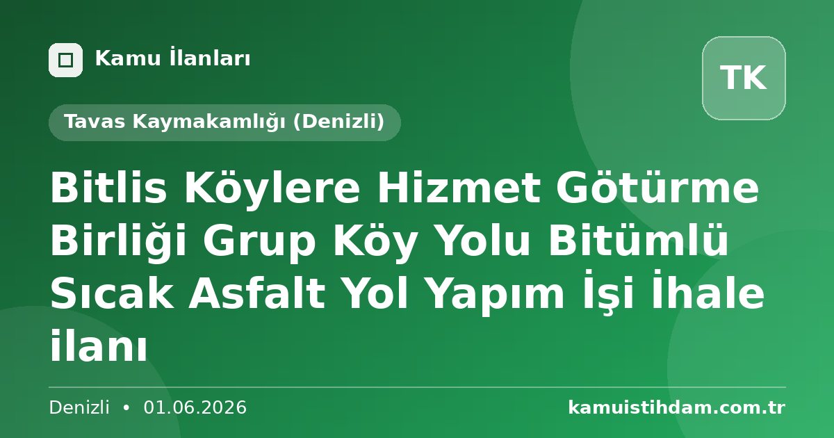 Bitlis Köylere Hizmet Götürme Birliği Grup Köy Yolu Bitümlü Sıcak Asfalt Yol Yapım İşi İhale ilanı - Tavas Kaymakamlığı (Denizli)