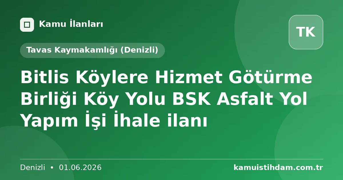 Bitlis Köylere Hizmet Götürme Birliği Köy Yolu BSK Asfalt Yol Yapım İşi İhale ilanı - Tavas Kaymakamlığı (Denizli)