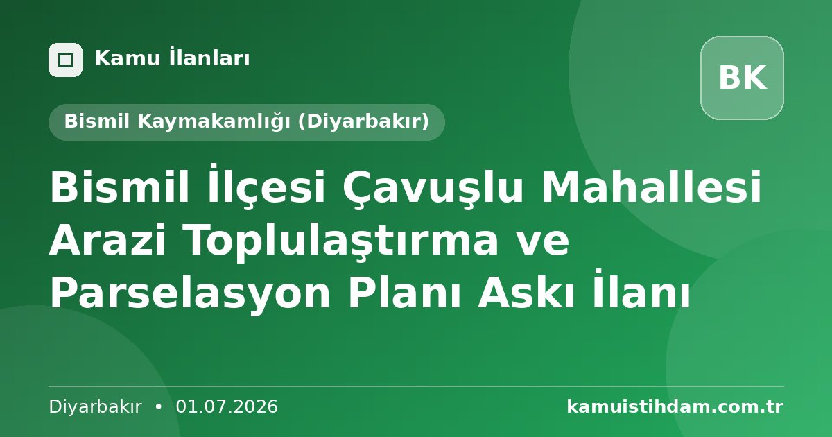 Bismil İlçesi Çavuşlu Mahallesi Arazi Toplulaştırma ve Parselasyon Planı Askı İlanı - Bismil Kaymakamlığı (Diyarbakır)