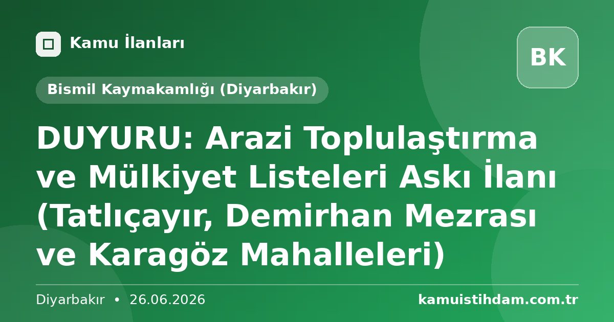 DUYURU: Arazi Toplulaştırma ve Mülkiyet Listeleri Askı İlanı (Tatlıçayır, Demirhan Mezrası ve Karagöz Mahalleleri) - Bismil Kaymakamlığı (Diyarbakır)