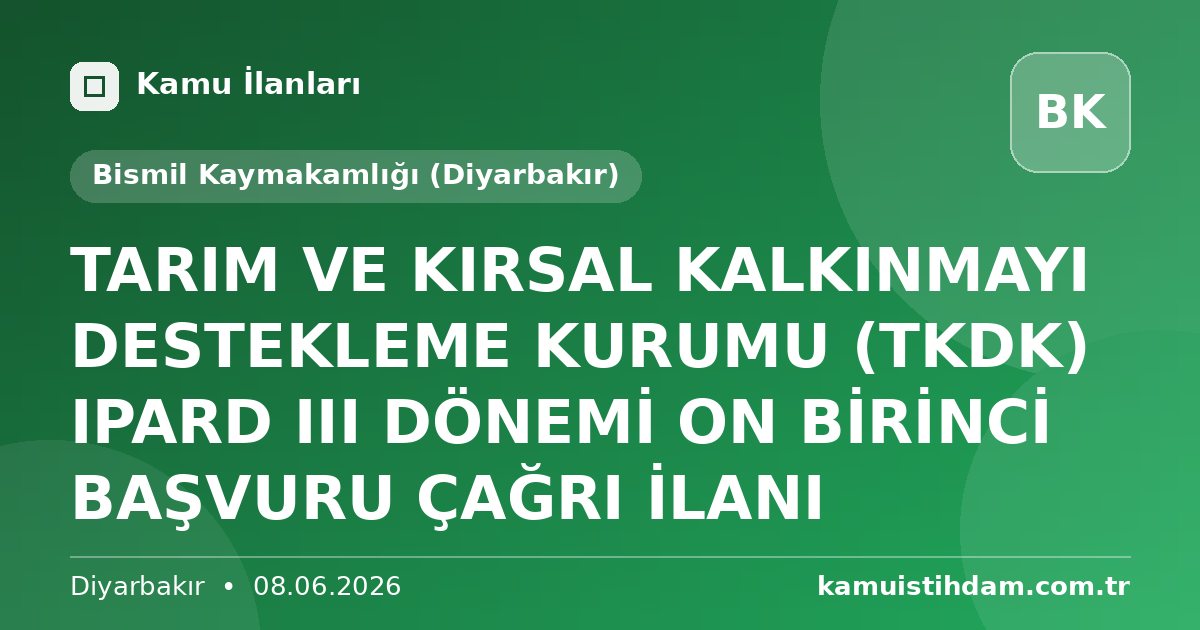 TARIM VE KIRSAL KALKINMAYI DESTEKLEME KURUMU (TKDK) IPARD III DÖNEMİ ON BİRİNCİ BAŞVURU ÇAĞRI İLANI - Bismil Kaymakamlığı (Diyarbakır)
