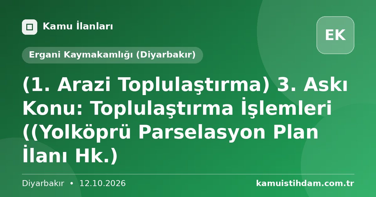 (1. Arazi Toplulaştırma) 3. Askı Konu: Toplulaştırma İşlemleri ((Yolköprü Parselasyon Plan İlanı Hk.) - Ergani Kaymakamlığı (Diyarbakır)