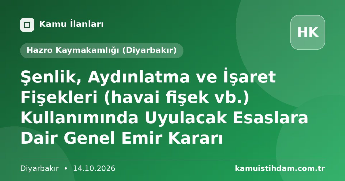 Şenlik, Aydınlatma ve İşaret Fişekleri (havai fişek vb.) Kullanımında Uyulacak Esaslara Dair Genel Emir Kararı - Hazro Kaymakamlığı (Diyarbakır)