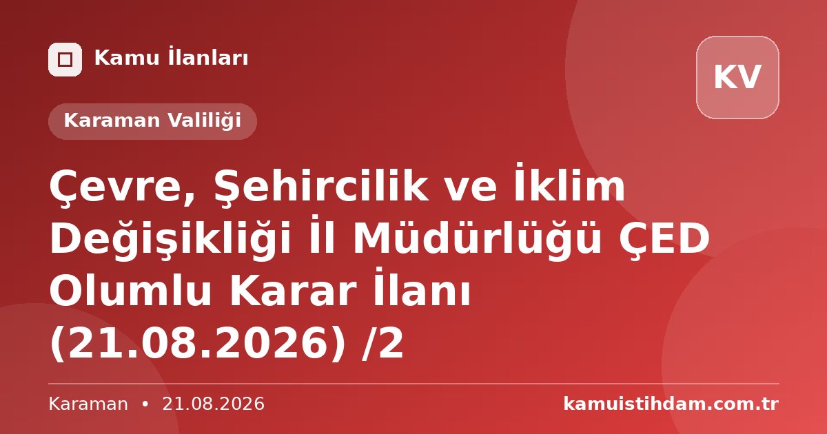 Çevre, Şehircilik ve İklim Değişikliği İl Müdürlüğü ÇED Olumlu Karar İlanı (21.08.2026) /2 - Karaman Valiliği