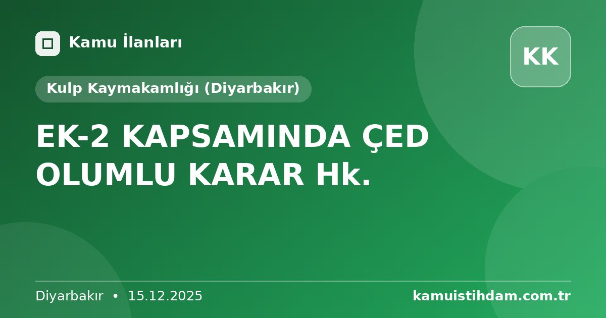 EK-2 KAPSAMINDA ÇED OLUMLU KARAR Hk. - Kulp Kaymakamlığı (Diyarbakır)