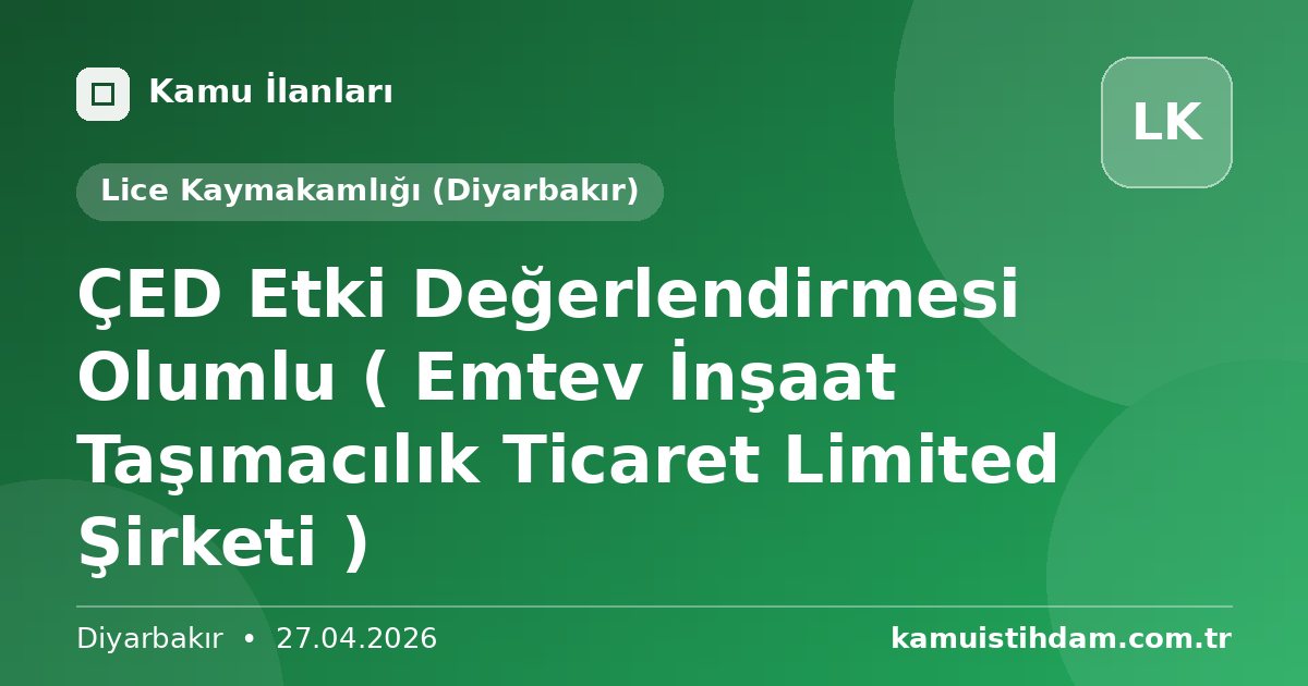 ÇED Etki Değerlendirmesi Olumlu ( Emtev İnşaat Taşımacılık Ticaret Limited Şirketi ) - Lice Kaymakamlığı (Diyarbakır)