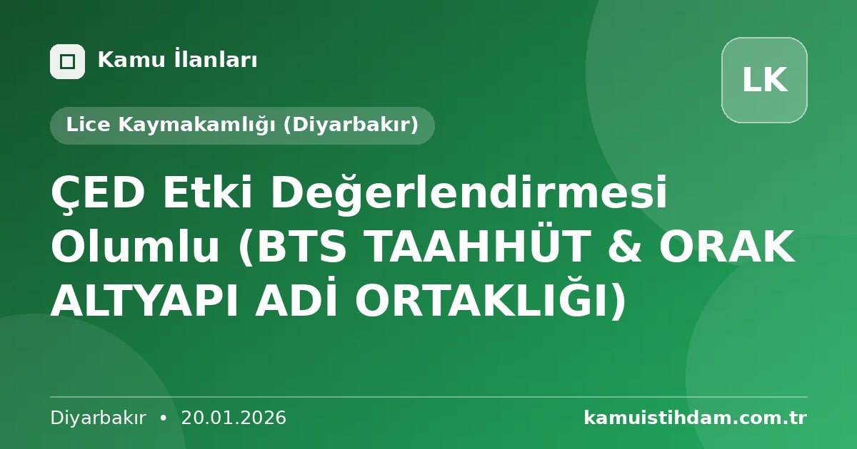 ÇED Etki Değerlendirmesi Olumlu (BTS TAAHHÜT & ORAK ALTYAPI ADİ ORTAKLIĞI) - Lice Kaymakamlığı (Diyarbakır)