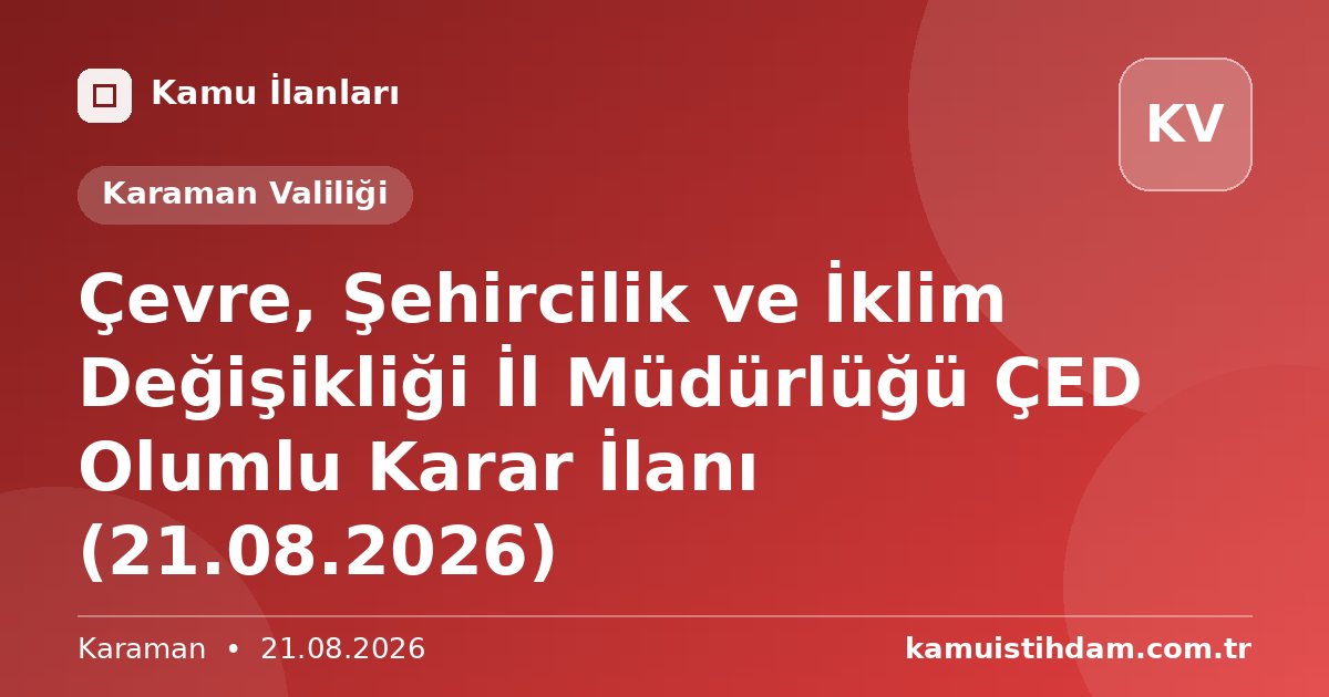 Çevre, Şehircilik ve İklim Değişikliği İl Müdürlüğü ÇED Olumlu Karar İlanı (21.08.2026) - Karaman Valiliği