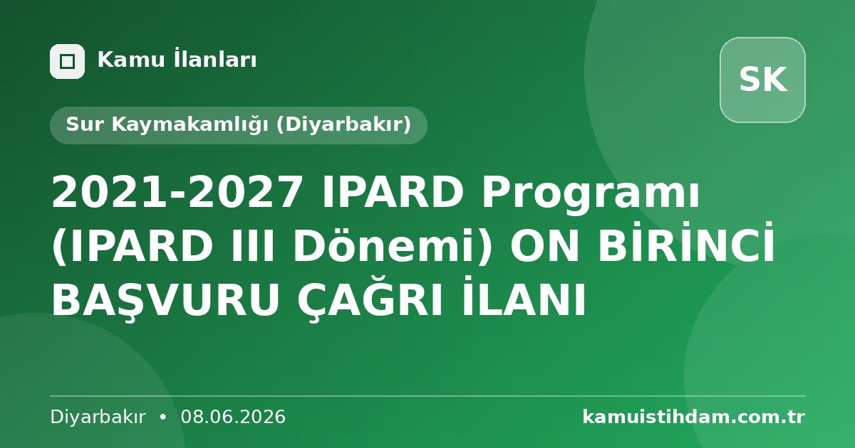 2021-2027 IPARD Programı (IPARD III Dönemi)  ON BİRİNCİ BAŞVURU ÇAĞRI İLANI - Sur Kaymakamlığı (Diyarbakır)