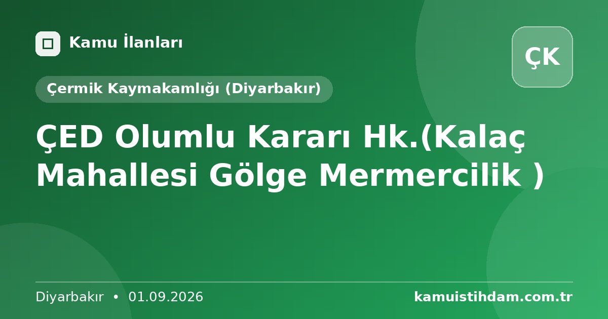 ÇED Olumlu Kararı Hk.(Kalaç Mahallesi Gölge Mermercilik ) - Çermik Kaymakamlığı (Diyarbakır)