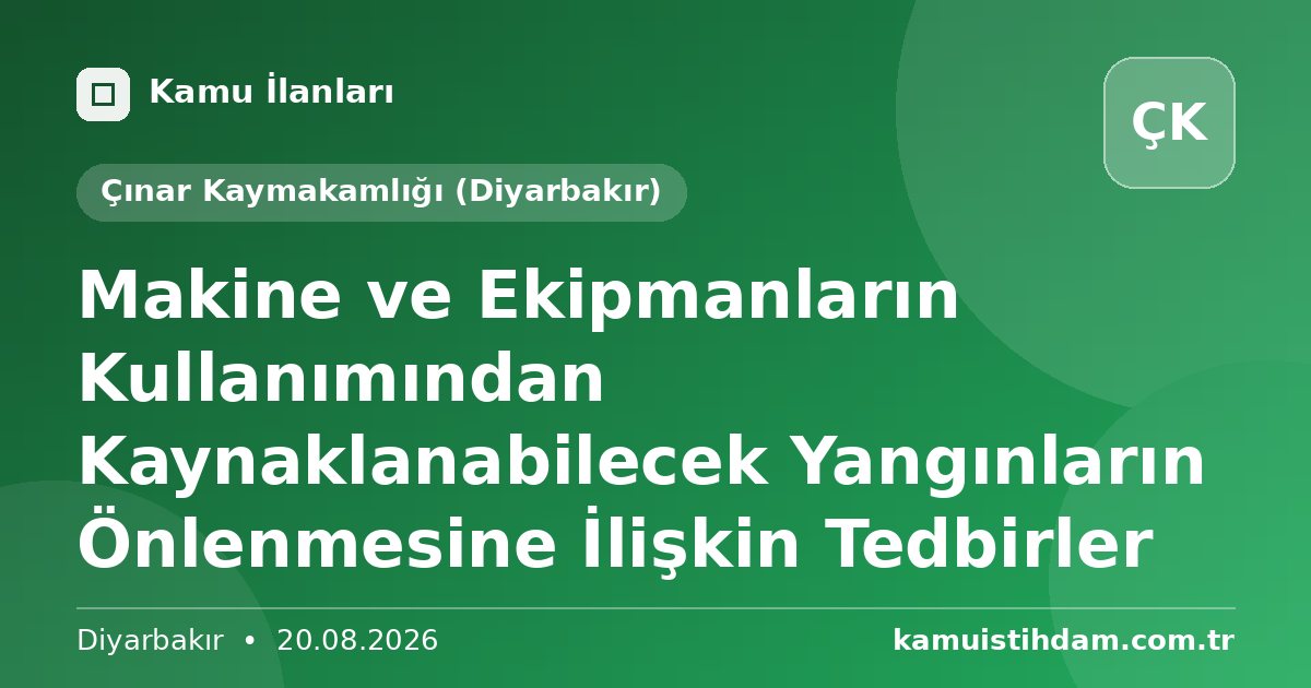 Makine ve Ekipmanların Kullanımından Kaynaklanabilecek Yangınların Önlenmesine İlişkin Tedbirler - Çınar Kaymakamlığı (Diyarbakır)
