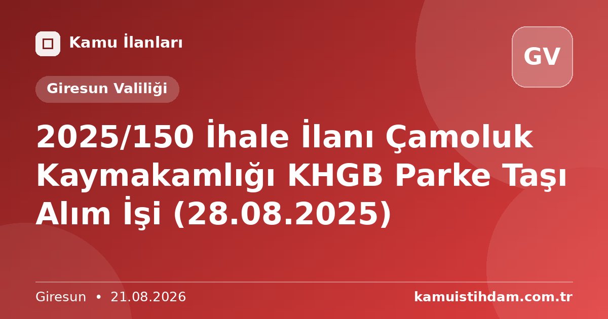 2025/150 İhale İlanı Çamoluk Kaymakamlığı KHGB Parke Taşı Alım İşi (28.08.2025) - Giresun Valiliği