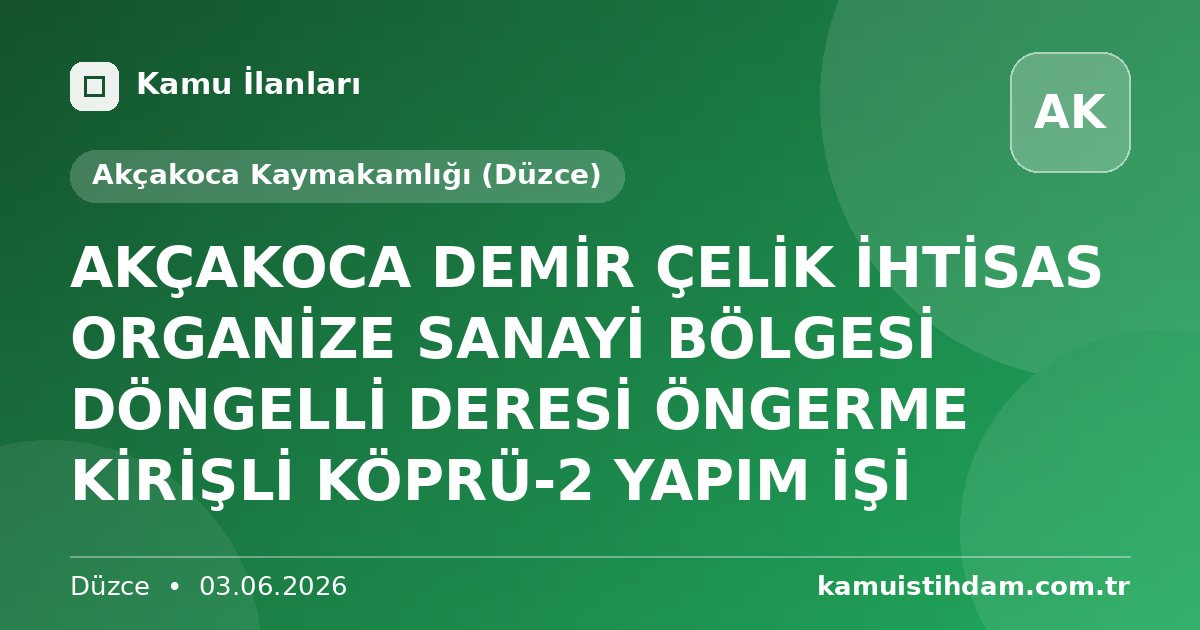 AKÇAKOCA DEMİR ÇELİK İHTİSAS ORGANİZE SANAYİ BÖLGESİ DÖNGELLİ DERESİ ÖNGERME KİRİŞLİ KÖPRÜ-2 YAPIM İŞİ - Akçakoca Kaymakamlığı (Düzce)