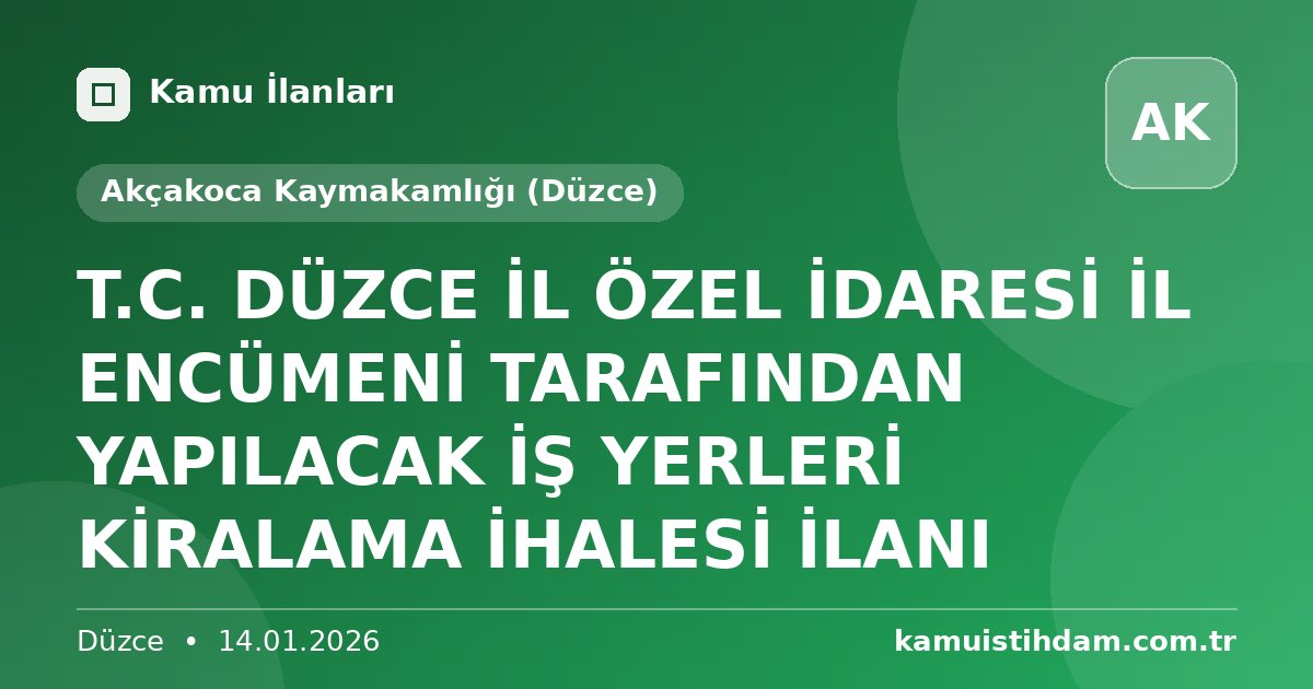 T.C. DÜZCE İL ÖZEL İDARESİ İL ENCÜMENİ TARAFINDAN YAPILACAK İŞ YERLERİ KİRALAMA İHALESİ İLANI - Akçakoca Kaymakamlığı (Düzce)