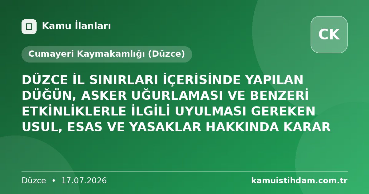 DÜZCE İL SINIRLARI İÇERİSİNDE YAPILAN DÜĞÜN, ASKER UĞURLAMASI VE BENZERİ ETKİNLİKLERLE İLGİLİ UYULMASI GEREKEN USUL, ESAS VE YASAKLAR HAKKINDA KARAR - Cumayeri Kaymakamlığı (Düzce)