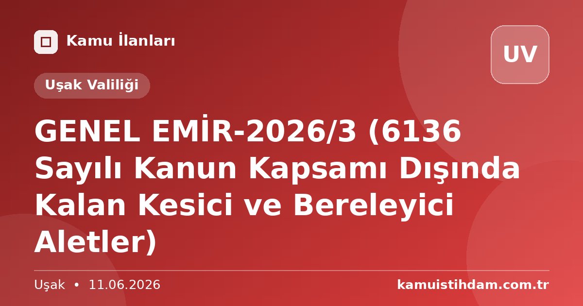 GENEL EMİR-2026/3 (6136 Sayılı Kanun Kapsamı Dışında Kalan Kesici ve Bereleyici Aletler) - Uşak Valiliği