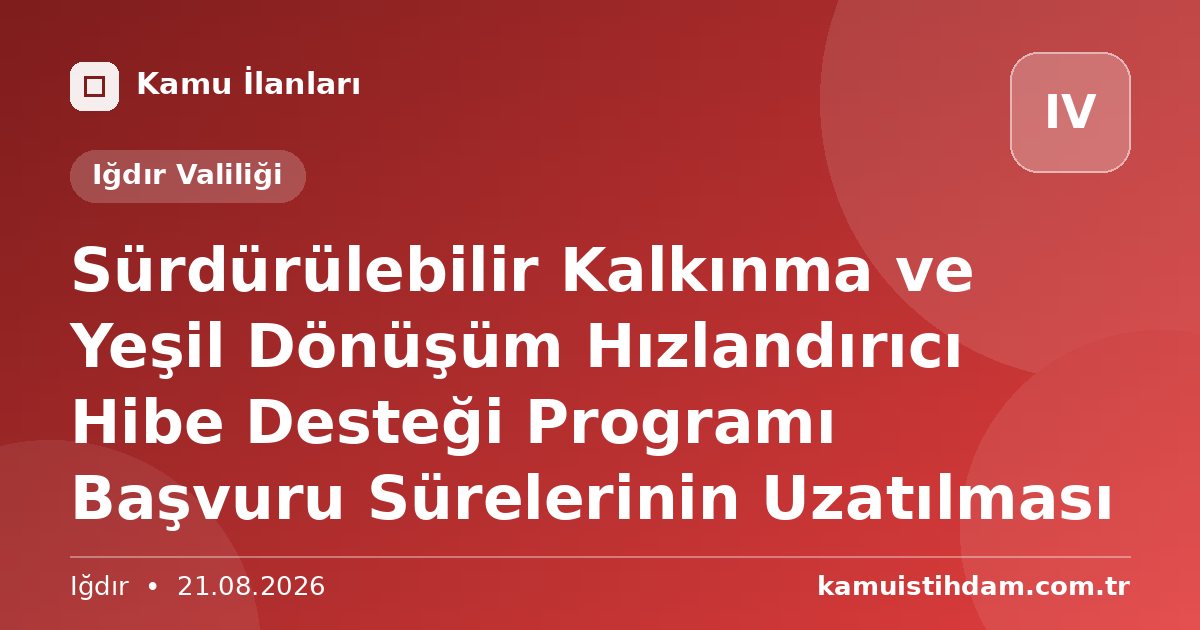 Sürdürülebilir Kalkınma ve Yeşil Dönüşüm Hızlandırıcı Hibe Desteği Programı Başvuru Sürelerinin Uzatılması - Iğdır Valiliği