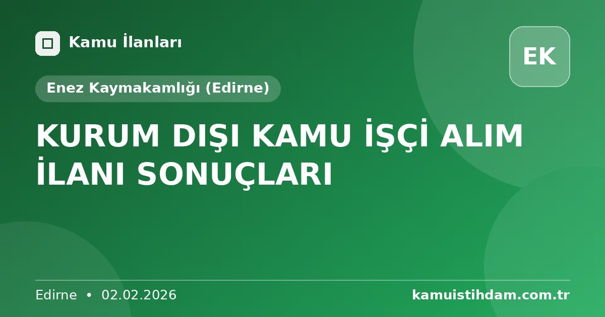 KURUM DIŞI KAMU İŞÇİ ALIM İLANI SONUÇLARI - Enez Kaymakamlığı (Edirne)