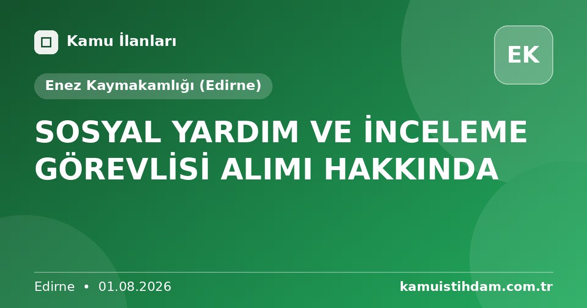 SOSYAL YARDIM VE İNCELEME GÖREVLİSİ ALIMI HAKKINDA - Enez Kaymakamlığı (Edirne)