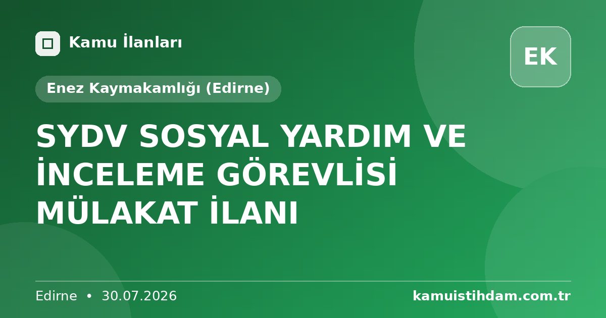 SYDV SOSYAL YARDIM VE İNCELEME GÖREVLİSİ MÜLAKAT İLANI - Enez Kaymakamlığı (Edirne)
