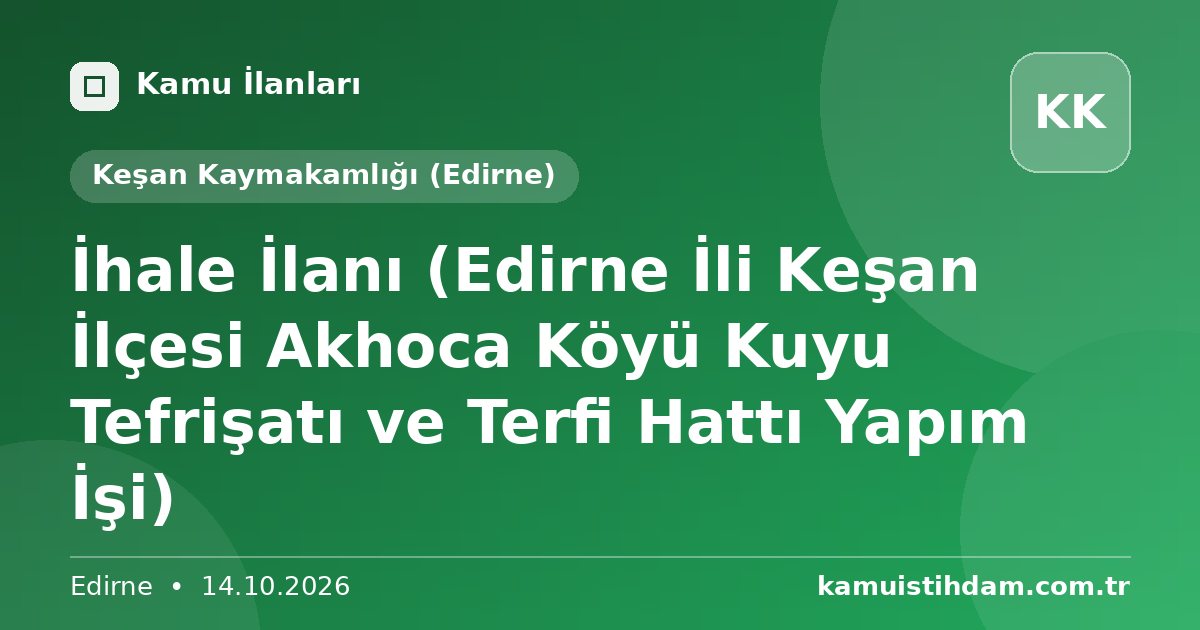 İhale İlanı (Edirne İli Keşan İlçesi Akhoca Köyü Kuyu Tefrişatı ve Terfi Hattı Yapım İşi) - Keşan Kaymakamlığı (Edirne)